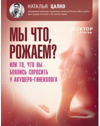 Мы что, рожаем? Или то, что вы боялись спросить у акушера-гинеколога