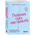 Позвольте себе чувствовать. Как разобраться в своих эмоциях и научиться понимать себя и окружающих