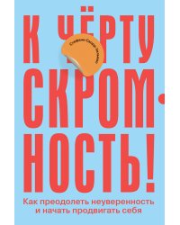 К чёрту скромность! Как преодолеть неуверенность и начать продвигать себя
