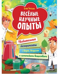 Весёлые научные опыты. Увлекательные эксперименты с водой, воздухом и химическими веществами