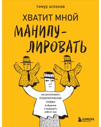 Хватит мной манипулировать! Как распознавать психологические уловки в общении и защищать себя от них