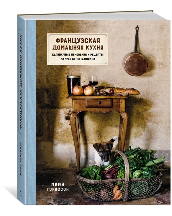 Французская домашняя кухня. Кулинарные мгновения и рецепты из края виноградников
