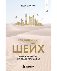Управляй как шейх. Уроки лидерства от правителя Дубая