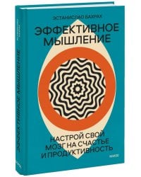 Эффективное мышление. Настрой свой мозг на счастье и продуктивность (переупаковка)