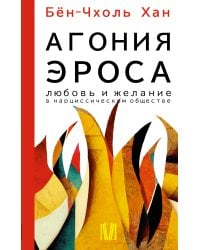 Агония эроса. Любовь и желание в нарциссическом обществе