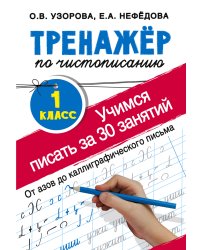Тренажер по чистописанию. 1 класс. Учимся писать всего за 30 занятий. От азов до каллиграфического письма
