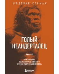 Голый неандерталец. Происхождение, обычаи, ритуалы, интеллект древних родственников человека