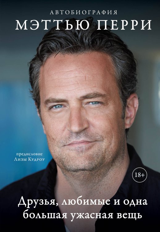 ДРУЗЬЯ, ЛЮБИМЫЕ И ОДНА БОЛЬШАЯ УЖАСНАЯ ВЕЩЬ. Автобиография Мэттью Перри ДРУЗЬЯ, ЛЮБИМЫЕ И ОДНА БОЛЬШАЯ УЖАСНАЯ ВЕЩЬ. Автобиография Мэттью Перри