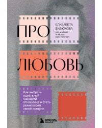 Про любовь. Как выбрать идеальный сценарий отношений и стать режиссером своей истории