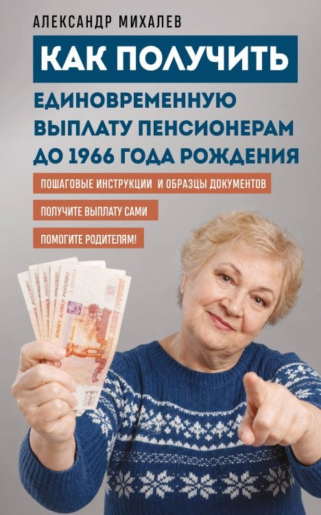 Обложка книги «Как получить единовременную выплату пенсионерам до 1966 года рождения» — Михалев Александр Аркадьевич, ISBN 9785042447914