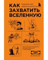 Как захватить Вселенную. Подчини мир своим интересам. Практическое научное руководство для вдохновленных суперзлодеев