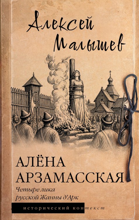 Обложка книги «Алёна Арзамасская: четыре лика русской Жанны д'Арк» — Малышев Алексей Владимирович, ISBN 9785171910495