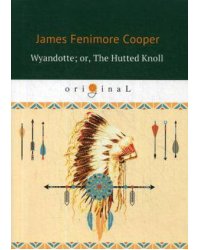 Wyandotte; or, The Hutted Knoll = Вайандотте, или Дом на холме: на англ.яз