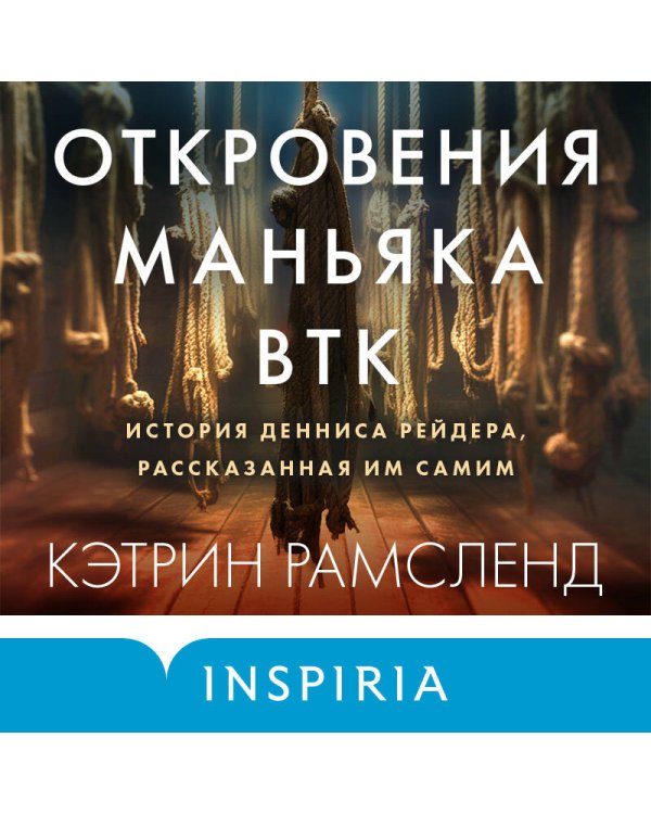 Откровения маньяка BTK. История Денниса Рейдера, рассказанная им самим