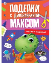 ПОДЕЛКИ с динозавриком МАКСОМ. ПОДЕЛКИ К ПРАЗДНИКАМ