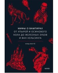Мифы о вампирах. От упырей и осинового кола до железных зубов и ван Хельсинга