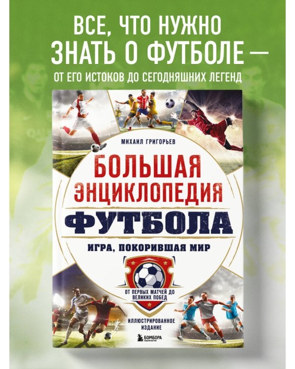 Большая энциклопедия футбола. Игра, покорившая мир: от первых матчей до великих побед