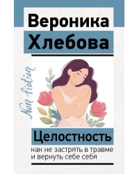 Целостность: как не застрять в травме и вернуть себе себя
