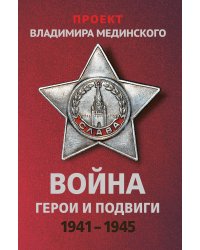 Проект Владимира Мединского. Война. Герои и подвиги