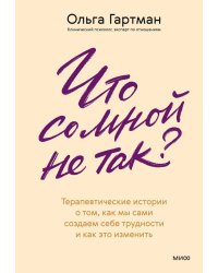 Что со мной не так? Терапевтические истории о том, как мы сами создаем себе трудности и как это изменить