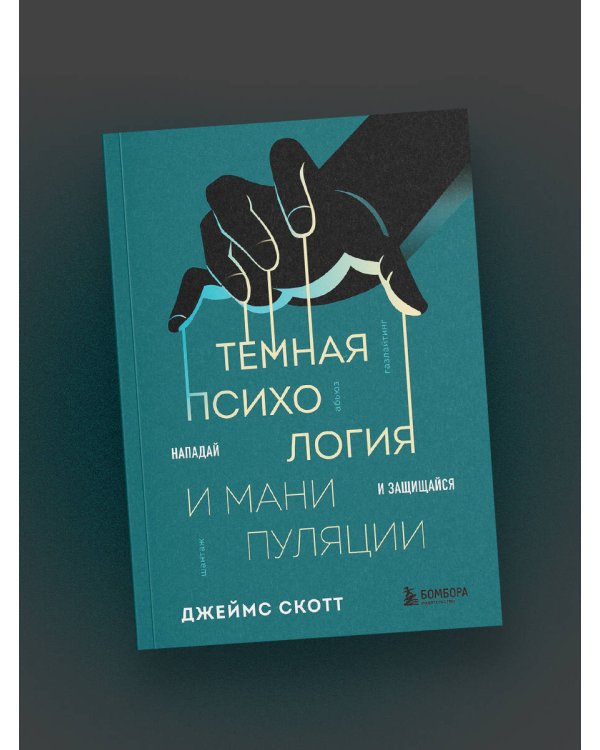 Темная психология и манипуляции. Нападай и защищайся