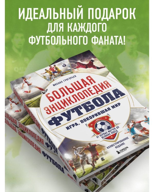 Большая энциклопедия футбола. Игра, покорившая мир: от первых матчей до великих побед