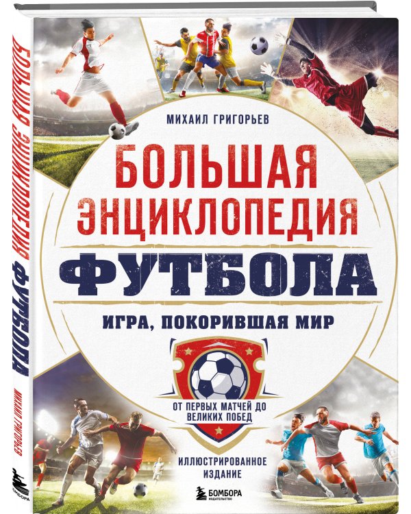 Большая энциклопедия футбола. Игра, покорившая мир: от первых матчей до великих побед