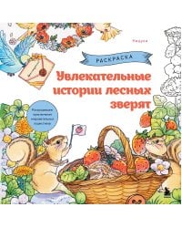 Увлекательные истории лесных зверят. Раскрашиваем приключения очаровательных пушистиков