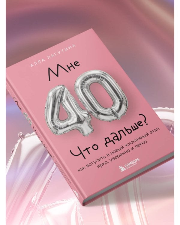 Дополнительное изображение книги «Мне 40. Что дальше? Как вступить в новый жизненный этап ярко, уверенно и легко»