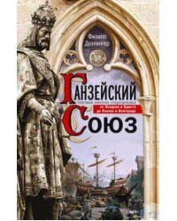 Ганзейский союз. Торговая империя Средневековья от Лондона и Брюгге до Пскова и Новгорода