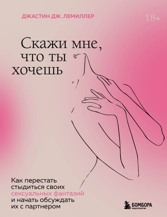 Сексуальный интеллект Скажи мне, что ты хочешь. Как перестать стыдиться своих сексуальных фантазий и открыто обсуждать их