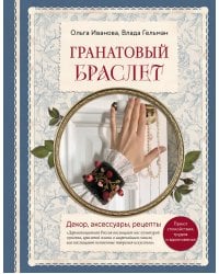 Гранатовый браслет. Декор, аксессуары, рецепты. Приют спокойствия, трудов и вдохновенья