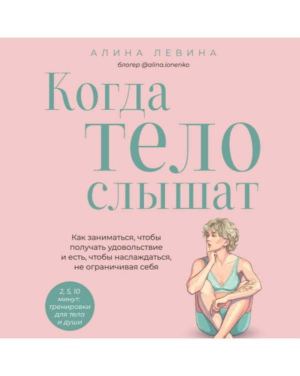 Когда тело слышат. Как заниматься, чтобы получать удовольствие и есть, чтобы наслаждаться, не ограничивая себя