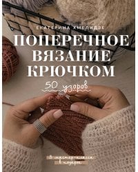 Поперечное вязание крючком. 50 узоров. 3 мастер-класса в подарок