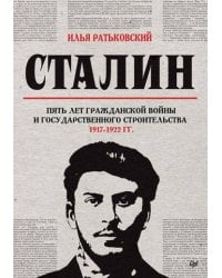 Сталин: пять лет Гражданской войны и государственного строительства. 1917-1922 гг.