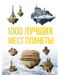 1000 лучших мест планеты, которые нужно увидеть за свою жизнь. 3-е изд. испр. и доп.