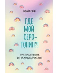 Где мой серотонин?! Терапевтический дневник для тех, кто устал тревожиться