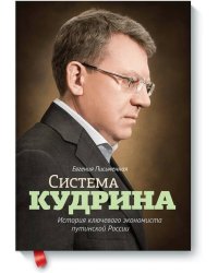Система Кудрина. История ключевого экономиста путинской России