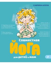 Совместная йога для детей и мам. 8 йога-сессий для спокойствия, уверенности и хорошего настроения ребенка