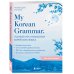 Полный курс грамматики. Пишем и говорим правильно My Korean Grammar. Полный курс грамматики корейского языка для начинающих