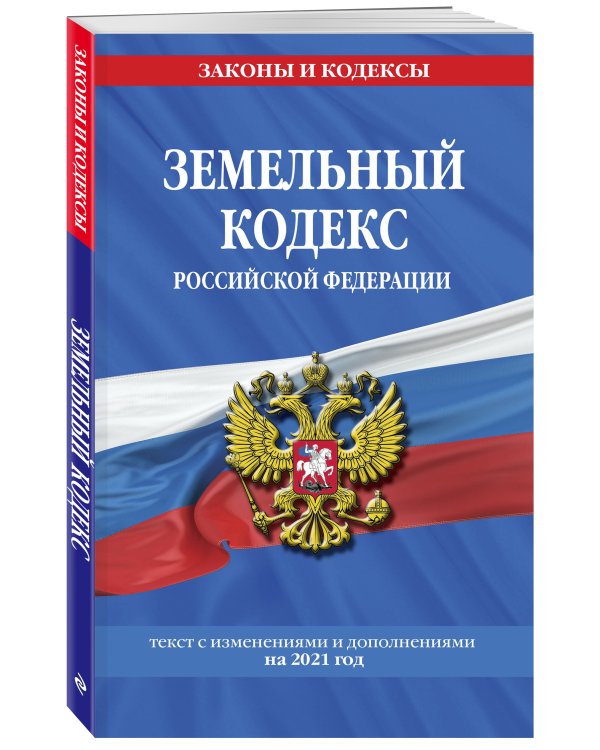 Земельный кодекс Российской Федерации: текст с посл. изм. и доп. на 2021 г.