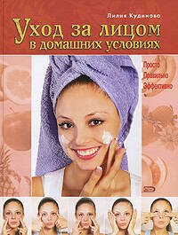 Обложка книги «Уход за лицом в домашних условиях. Просто. Правильно. Эффективно» — Кудинова Лилия Александровна, ISBN 9785699231744