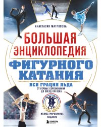 Большая энциклопедия фигурного катания. Вся грация льда. От первых соревнований до звезд XXI века