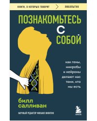 Познакомьтесь с собой. Как гены, микробы и нейроны делают нас теми, кто мы есть
