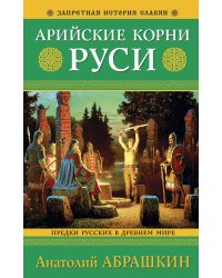 Арийские корни Руси. Предки русских в Древнем мире. 5-е издание