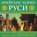 Арийские корни Руси. Предки русских в Древнем мире. 5-е издание