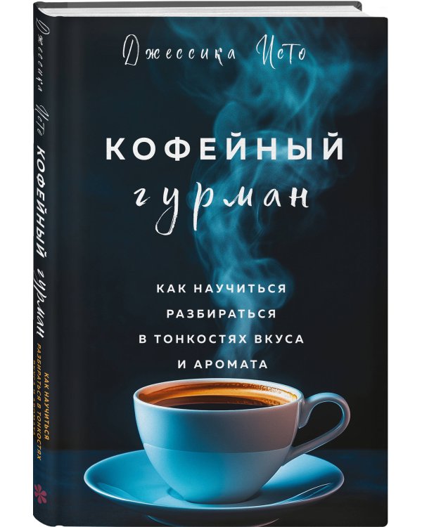 Кофейный гурман. Как научиться разбираться в тонкостях вкуса и аромата