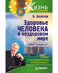Здоровье человека в нездоровом мире. 2-е изд. Новые, сенсационные открытия!