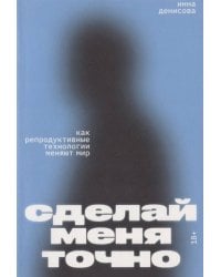 Сделай меня точно. Как репродуктивные технологии меняют мир