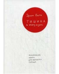 Тишина в эпоху шума: Маленькая книга для большого города (суперобложка)